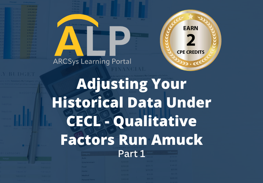 Adjusting Your Historical Data Under CECL   Qualitative Factors Run Amuck   Part 1